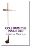 Golf From The Inside Out by Barbara Moxness